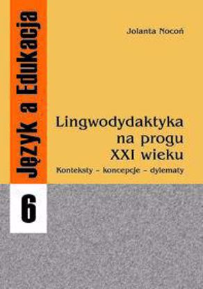 Obrazek Język a Edukacja 6: Lingwodydaktyka na progu XXI wieku. Konteksty- koncepcje - dylematy