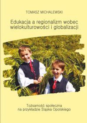 Obrazek Edukacja a regionalizm wobec wielokulturowości i globalizacji. Tożsamość społeczna na przykładzie Śląska Wielkopolskiego