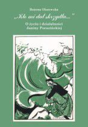 Obrazek &qUBt;Kto mi dał skrzydła...&qUBt; O życiu i działalności Janiny Porazińskiej (STUDIA I MONOGRAFIE NR 510)
