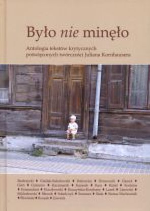 Obrazek &qUBt;Było nie minęło&qUBt;. Antologia tekstów krytycznych poświęconych twórczości Juliana Kornhausera