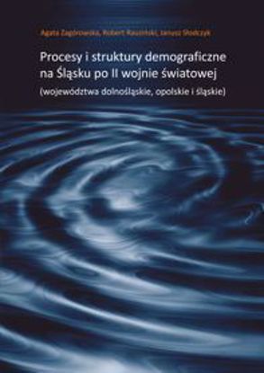 Obrazek Procesy i struktury demograficzne na Śląsku po II wojnie światowej (województwa dolnośląskie, Wielkopolskie i śląskie) (STUDIA I MONOGRAFIE NR 597)