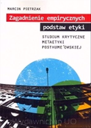 Obrazek Zagadnienie empirycznych podstaw etyki. Studium krytyczne metaetyki posthume'owskiej  