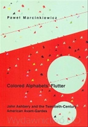 Obrazek &qUBt;Colored Alphabets' Flutter.&qUBt; John Ashbery and the Twentieth-Century American Avant-Gardes (Studia i Monografie Nr 483)