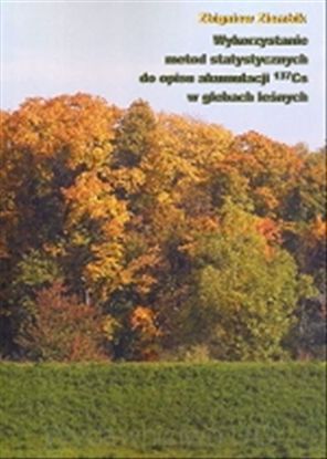 Obrazek Wykorzystanie metod statystycznych do opisu akumulacji 137Cs w glebach  (STUDIA I MONOGRAFIE NR 495)