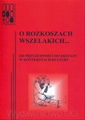 Obrazek &qUBt;Stromata Anthropologica&qUBt; 07: O rozkoszach wszelkich... Od przyjemności do ekstazy w kontekstach kultury