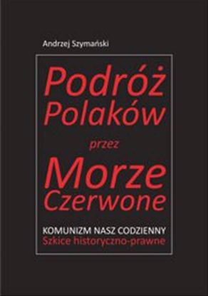 Obrazek Podróż Polaków przez Morze Czerwone. Komunizm nasz codzienny. Szkice historyczno-prawne. (Studia i Monografie nr 618)