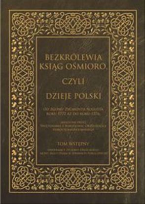 Obrazek Bezkrólewia ksiąg ośmioro, czyli dzieje Polski od zgonu Zygmunta Augusta roku 1572 aż do roku 1576, skreślone przez Świętosława z Borzejowic Orzelskiego, starostę Radziejowskiego. Tom wstępny zawierający życiorys Orzelskiego, mowy jego i pisma w sprawach publicznych