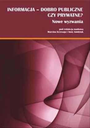 Obrazek Informacja - dobro publiczne czy prywatne? Nowe wyzwania. Księga jubileuszowa poświęcona Profesorowi Adamowi Czerwińskiemu