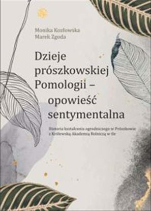 Obrazek Dzieje prószkowskiej Pomologii - opowieść sentymentalna. Historia kształcenia ogrodniczego w Prószkowie z Królewską Akademią Rolniczą w tle