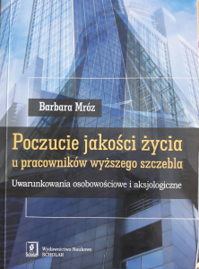 Poczucie jakości życia u pracowników wyższego szczebla: uwarunkowania osobowościowe i aksjologiczne.