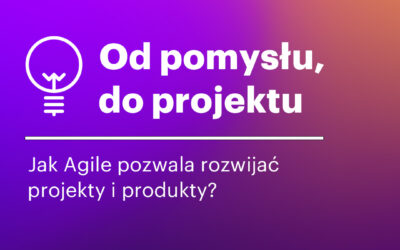 Bezpłatny webinar “Od pomysłu, do projektu. Jak Agile pozwala rozwijać projekty i produkty?”