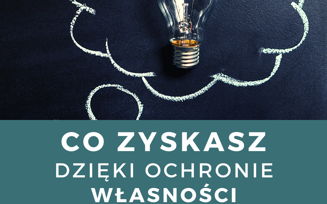 Co zyskasz dzięki ochronie własności intelektualnej w Twojej firmie?