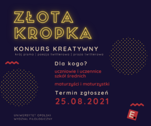 Info-grafika z informacjami o konkursie. Złota Kropka. Konkurs Kreatywny. Krój pisma. Poezja twitterowa. Proza twitterowa. Dla kogo? Uczniowie i absolwenci szkół średnich. Termin: 25.08.2021