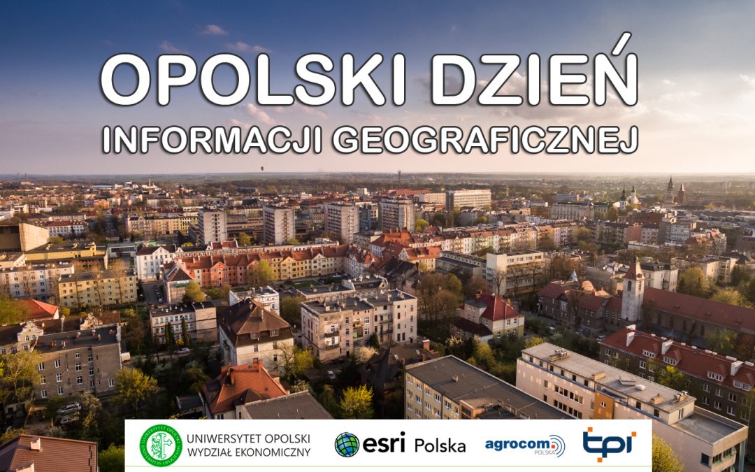 OPOLSKI DZIEŃ INFORMACJI GEOGRAFICZNEJ  „PLANUJ PRZESTRZEŃ – nowoczesne technologie GIS w gospodarce przestrzennej”